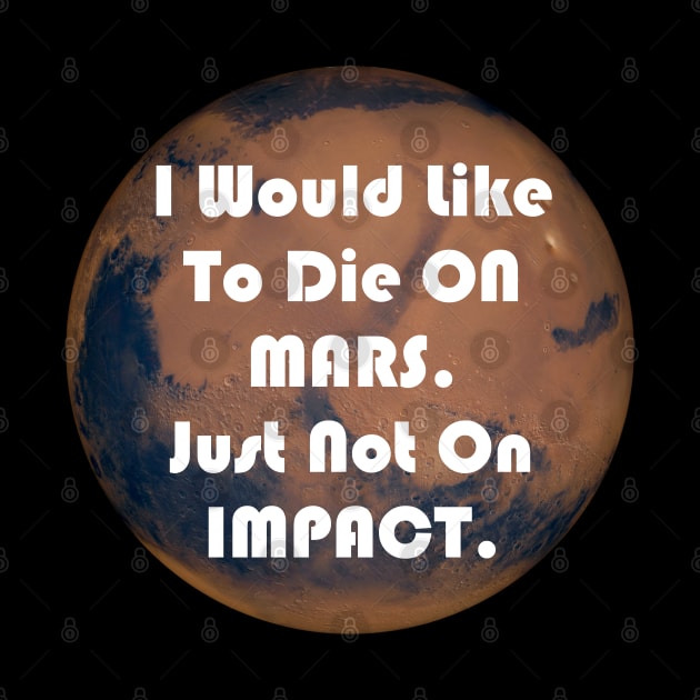 I Would Like To Die On Mars. Just Not On Impact Funny Elon Musk Quote by AstroGearStore