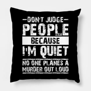 Don't Judge People Because I'm Quiet No One Planes A Murder Out Loud Pillow