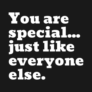 You are special...just like everyone else. T-Shirt