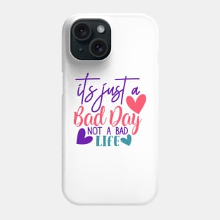 It's just a bad day, not a bad life Phone Case