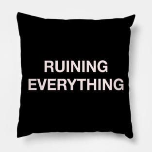 RUINING EVERyTHING Pillow