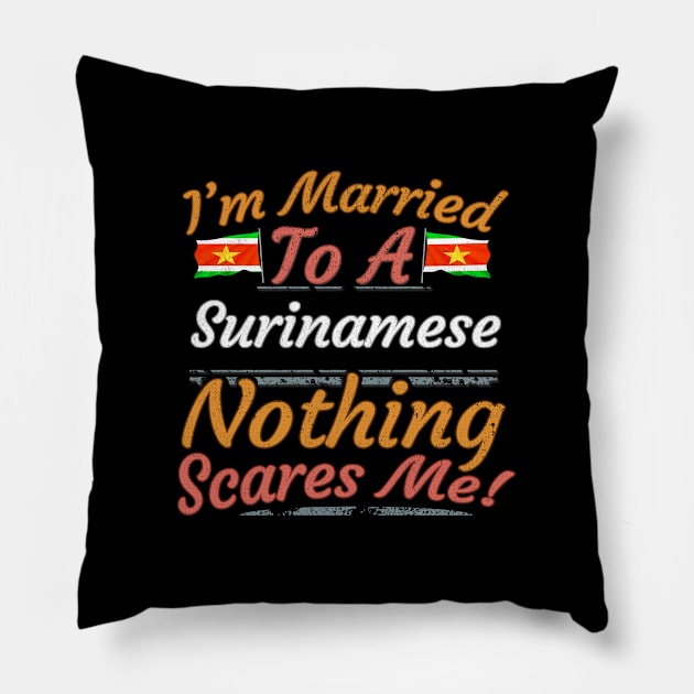 I'm Married To A Surinamese Nothing Scares Me - Gift for Surinamese From Suriname Americas,South America, Pillow by Country Flags