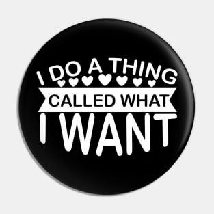 I Do a Thing Called What I Want - Sassy Sarcasm Sarcastic Pin