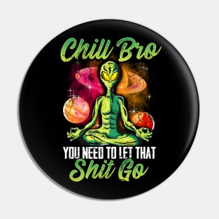 Alien Yoga Meditate Chill Bro You Need To Let That Shit Go Pin