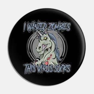 I Wanted Zombies This Virus Sucks Unicorn Pin