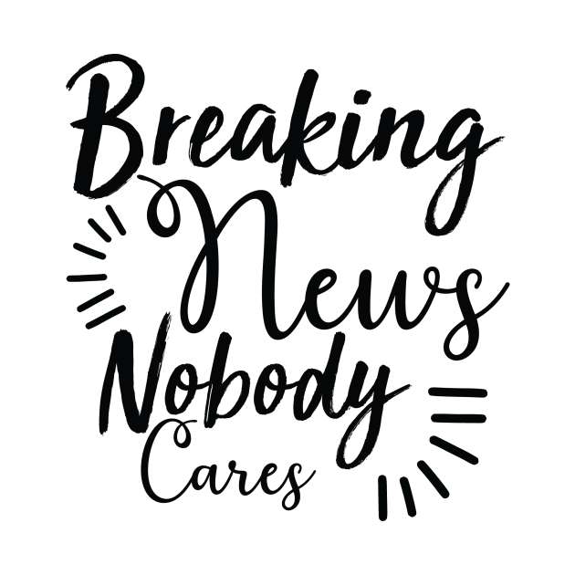 Breaking news nobody cares by Lifestyle T-shirts