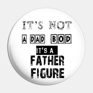 It's Not A DAD BOD It's A Father Figure Funny Gift for Dad, Papa - T-Shirt funny fathers Pin