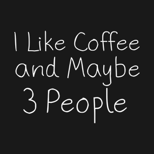 I Like Coffee and Maybe 3 People T-Shirt