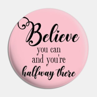 Believe You Can and You're Halfway There Pin