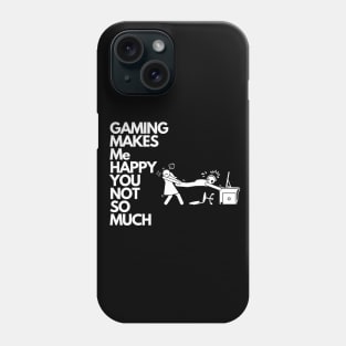 Gaming makes me happy you not so much Phone Case