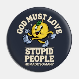 God must love stupid people Pin