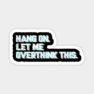 Hang on. Let Me Overthink This Magnet