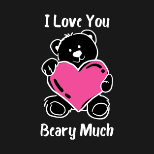 I Love You Beary Much. I Love You Very Much. Bear Lover Pun Quote. Great Gift for Mothers Day, Fathers Day, Birthdays, Christmas or Valentines Day. T-Shirt