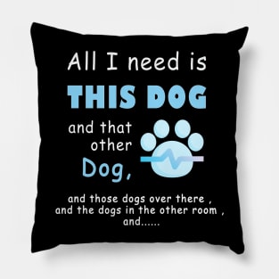 all i need is this dog and that other dog , men dog , woman dog , love dogs Pillow