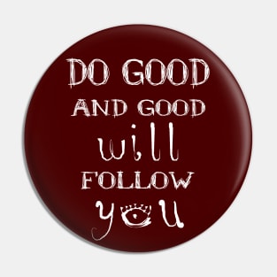 Do good and good will follow you Do good things Pin