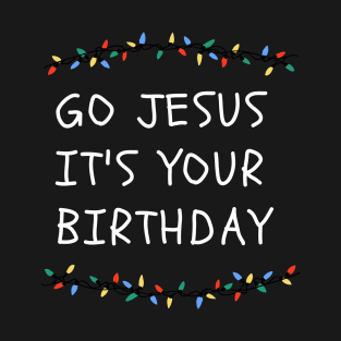 Go Jesus Its Your Birthday T-Shirt