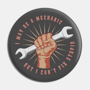 I May Be A Mechanic But I Can't Fix Stupid - Funny Mechanic Shirt & Gift Pin