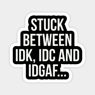 stuck between idk, idc and idgaf Magnet