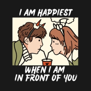 I am happiest when I'm in front of you T-Shirt