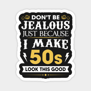 Don't be jealous just because I make 50s look this good Magnet