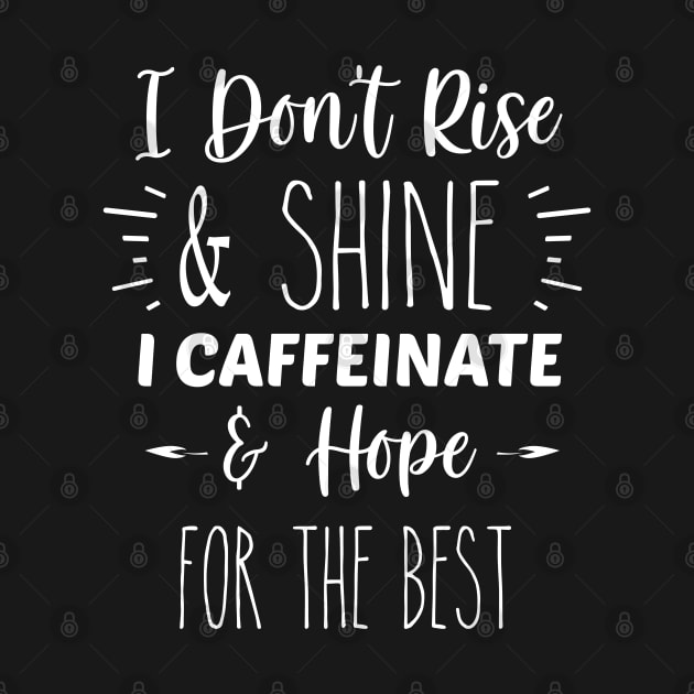 I Don't Rise And Shine, I Caffeinate And Hope For The Best | Inspirational | Equality | Positivity | Motivational Life Quote by Trade Theory