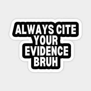 Always Cite Your Evidence Bruh Magnet