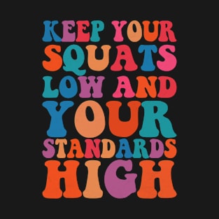 Keep Your Squats Low and Your Standards High Funny Gym Workout T-Shirt