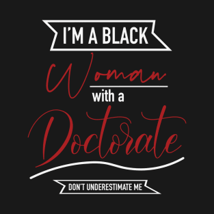 I am a black woman with a doctorate - don't underestimate T-Shirt