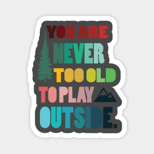 Never  too old to play outsite - hiking camping hike hiker nature mountain outdoors Magnet