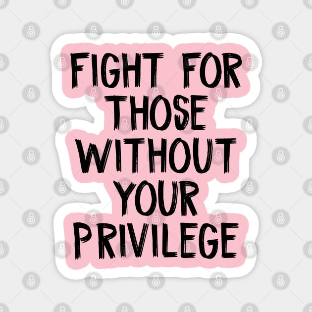 Fight For Those Without Your Privilege Magnet by TIHONA