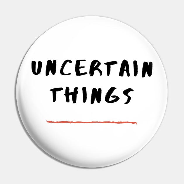 Uncertain Things Pin by Uncertain Things