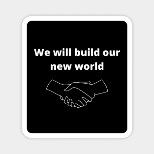 We will build our new world Magnet
