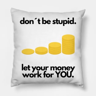 Don´t be stupid, let your money work for YOU Pillow