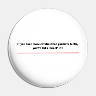 If you have more cavities than you have teeth, you’ve led a ‘sweet’ life Pin