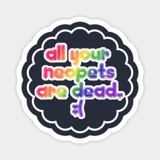 All your neopets are dead. Magnet