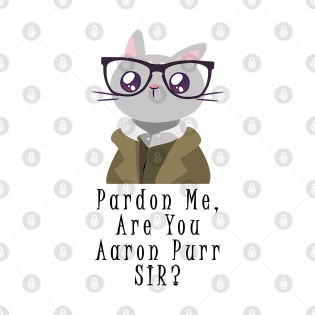 Pardon Me Are You Aaron Purr Sir? by Tom´s TeeStore
