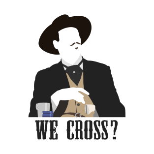 We Cross? T-Shirt