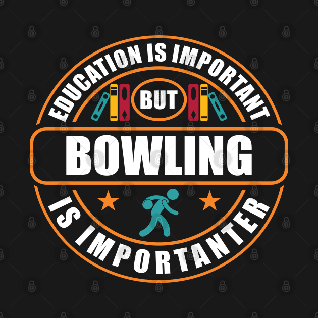 Education Is Important But Bowling Is Importanter by RadStar