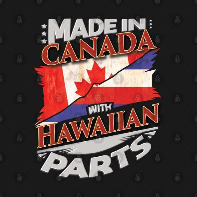 Made In Canada With Hawaiian Parts - Gift for Hawaiian From Hawaii by Country Flags