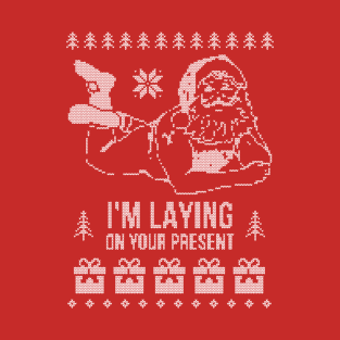 I'm laying on your present  Ugly Christmas Sweater T-Shirt