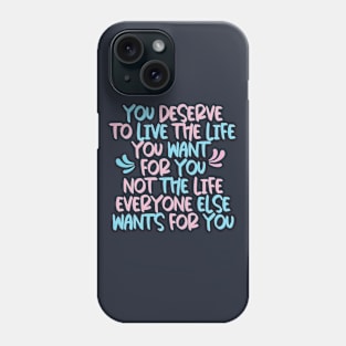 You Deserve The Life You Want Typography Phone Case