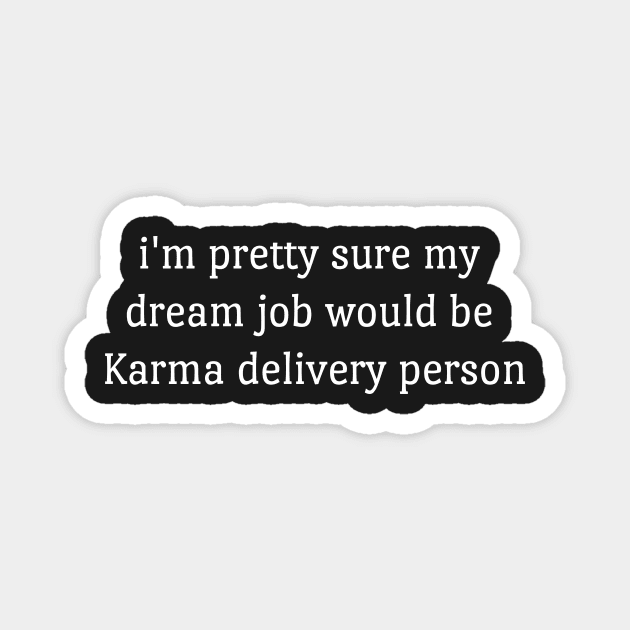 Im Pretty Sure My Dream Job Would Be Karma Delivery Person  funny Magnet by styleandlife