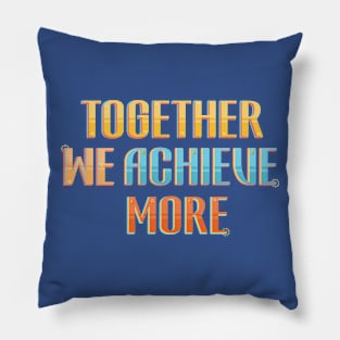 Together we achieve more Pillow