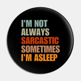 I'm Not Always Sarcastic Sometimes I'm Asleep Pin