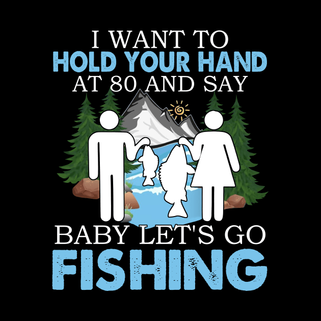 I Want To Hold Your Hand At 80 And Say Baby Let's Go Fishing by Jenna Lyannion