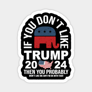 You don't like trump you don't like me 2024 Election Vote Trump Political Presidential Campaign Magnet