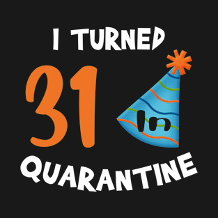 I turned 31 in quarantine birthday T-Shirt