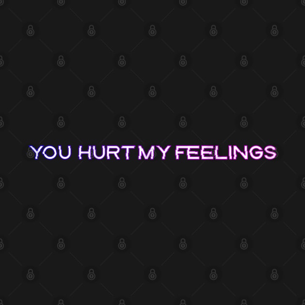 You hurt my feelings by yayor