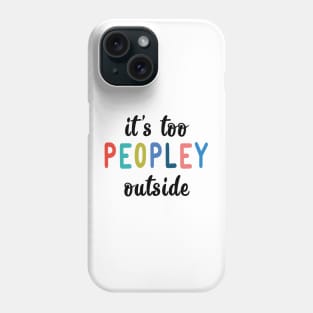 It's too peopley outside Phone Case