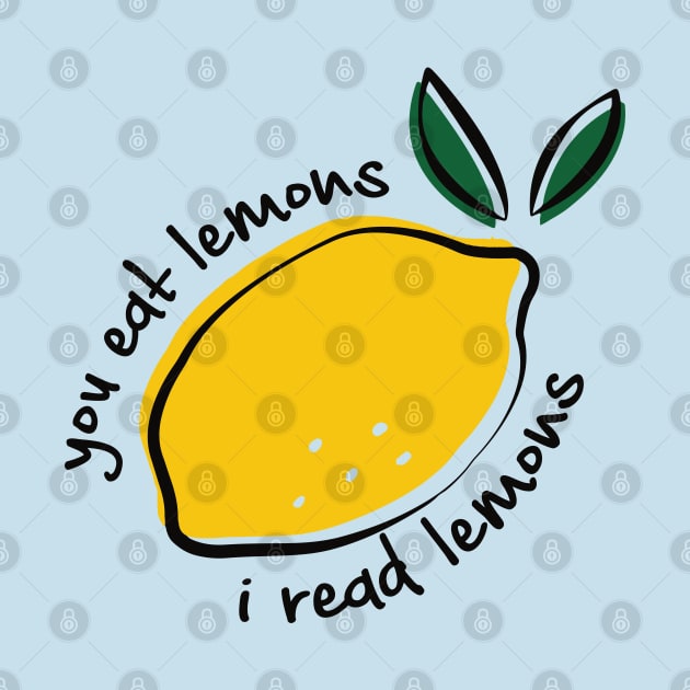 You eat lemons I read lemons for fanfiction lovers by Selma22Designs